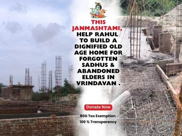 This Janmashtami, Help Rahul To Build Hope for Forgotten Elders in Vrindavan – Home for Abandoned Sadhus & Elderly